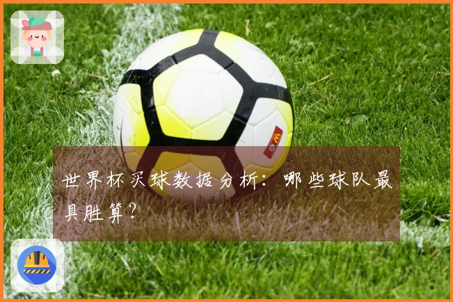世界杯买球数据分析：哪些球队最具胜算？