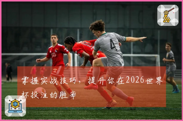 掌握实战技巧，提升你在2026世界杯投注的胜率