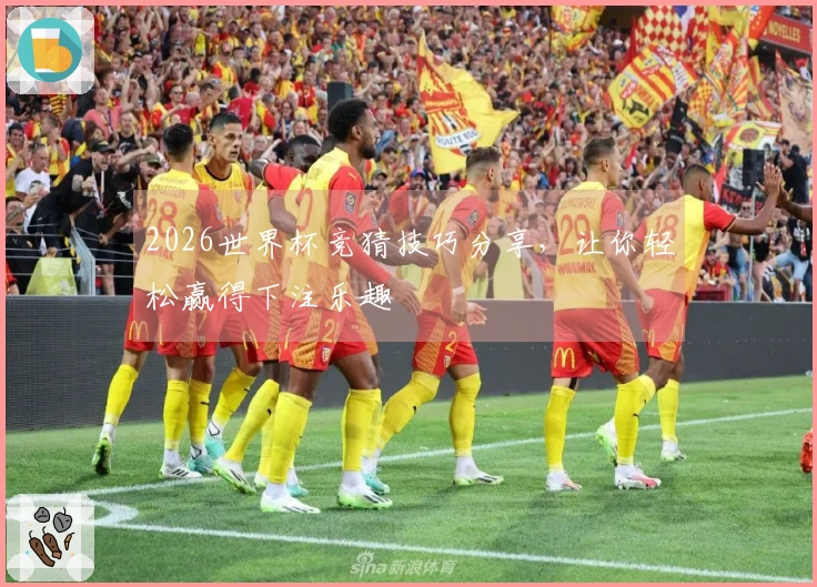 2026世界杯竞猜技巧分享，让你轻松赢得下注乐趣