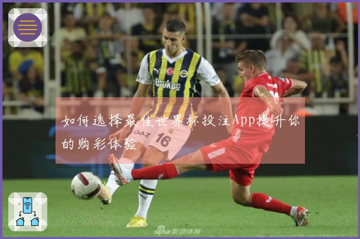 如何选择最佳世界杯投注App提升你的购彩体验